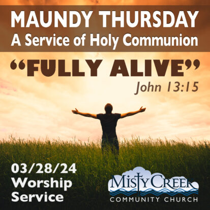 “Fully Alive” – Maundy Thursday – 3/28/24 Worship Service