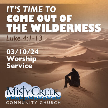 “It’s Time to Come Out of the Wilderness” – 3/10/24 Service