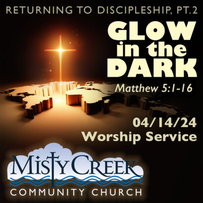 “Glow in the Dark” (Returning to Discipleship, pt.2) – 4/14/24 Worship Service