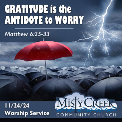 “Gratitude is the Antidote to Worry” – 11/24/24 Worship Service