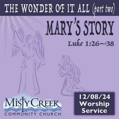 “Mary’s Story” (The Wonder of It All, pt. 2) – 12/8/24 Worship Service