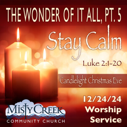 “Stay Calm” (The Wonder of It All, pt.5) – 12/24/24 Candlelight Christmas Eve