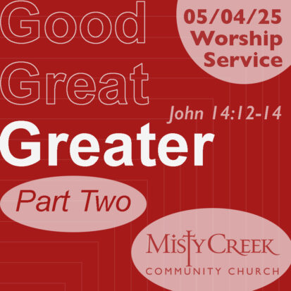 “Good, Great, Greater” (Part Two) – 5/4/25 Worship Service