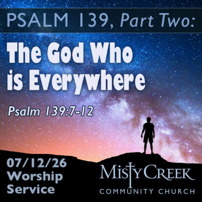 “The God Who is Everywhere” (Psalm 139, pt. 2) – 07/12/26 Service