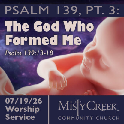 “The God Who Formed Me” (Psalm 139, Part Three) – 07/19/26 Service