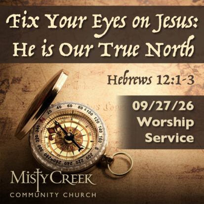 “Fix Your Eyes on Jesus: He is Our True North” – 09/27/26 Service